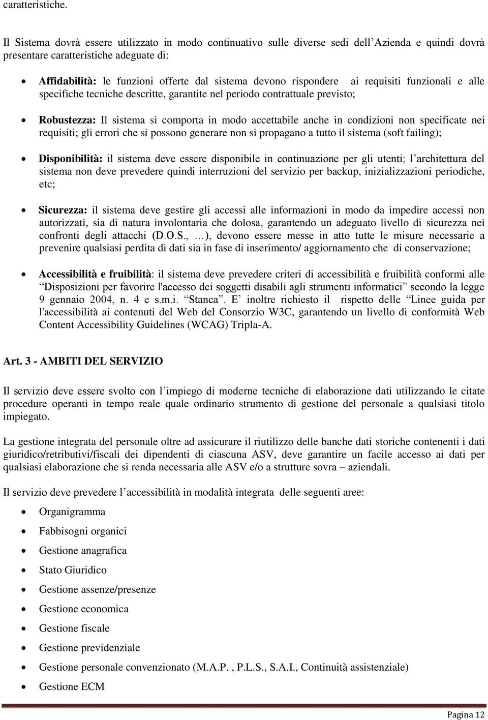 requisiti funzinali e alle specifiche tecniche descritte, garantite nel perid cntrattuale previst; Rbustezza: Il sistema si cmprta in md accettabile anche in cndizini nn specificate nei requisiti;