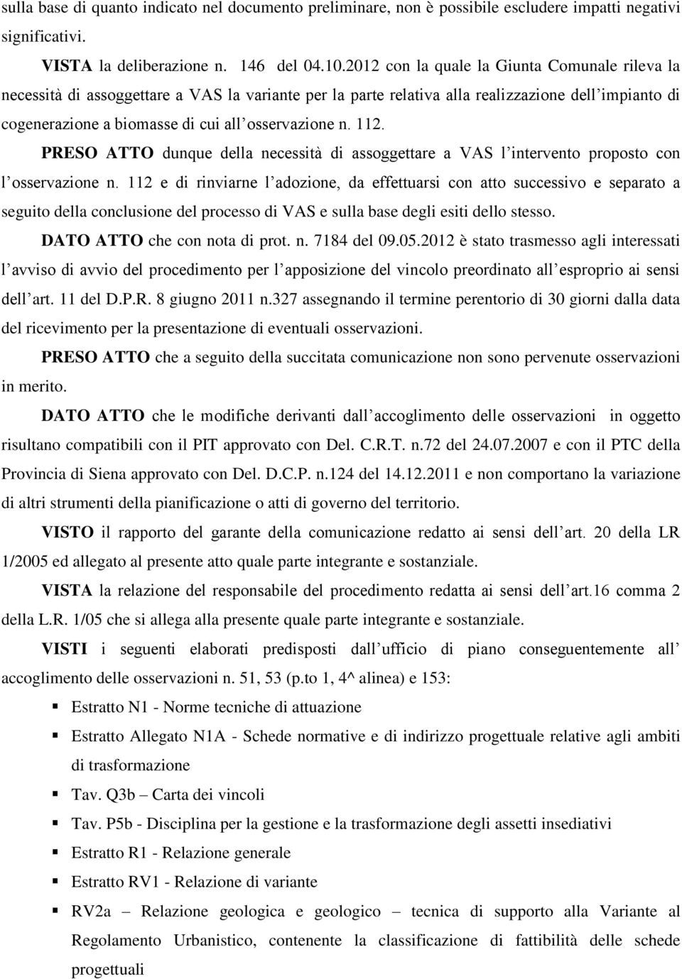 112. RESO ATTO dunque della necessità di assoggettare a VAS l intervento proposto con l osservazione n.