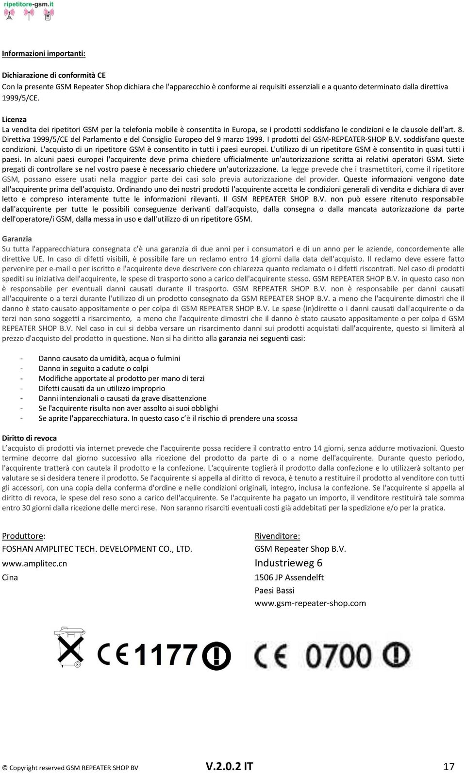 Direttiva 1999/5/CE del Parlamento e del Consiglio Europeo del 9 marzo 1999. I prodotti del GSM-REPEATER-SHOP B.V. soddisfano queste condizioni.