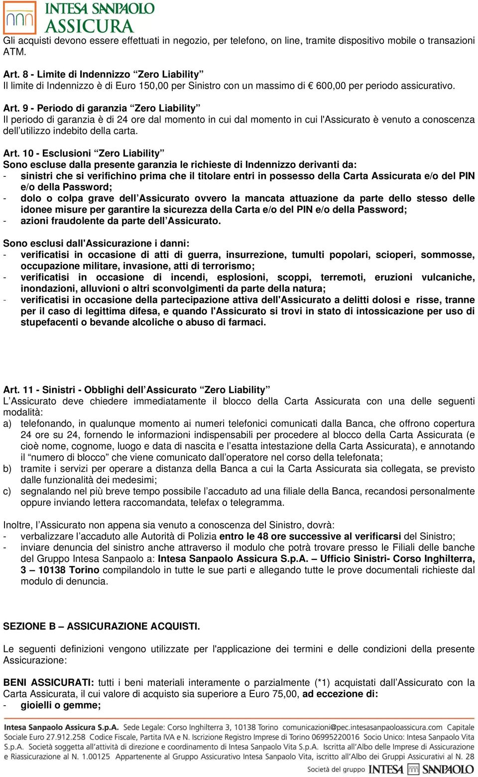 9 - Periodo di garanzia Zero Liability Il periodo di garanzia è di 24 ore dal momento in cui dal momento in cui l'assicurato è venuto a conoscenza dell utilizzo indebito della carta. Art.