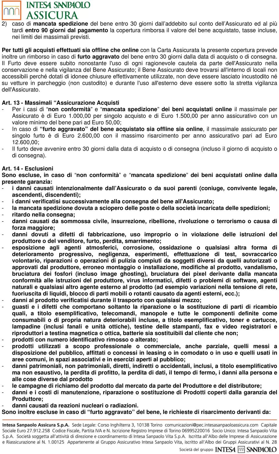 Per tutti gli acquisti effettuati sia offline che online con la Carta Assicurata la presente copertura prevede inoltre un rimborso in caso di furto aggravato del bene entro 30 giorni dalla data di