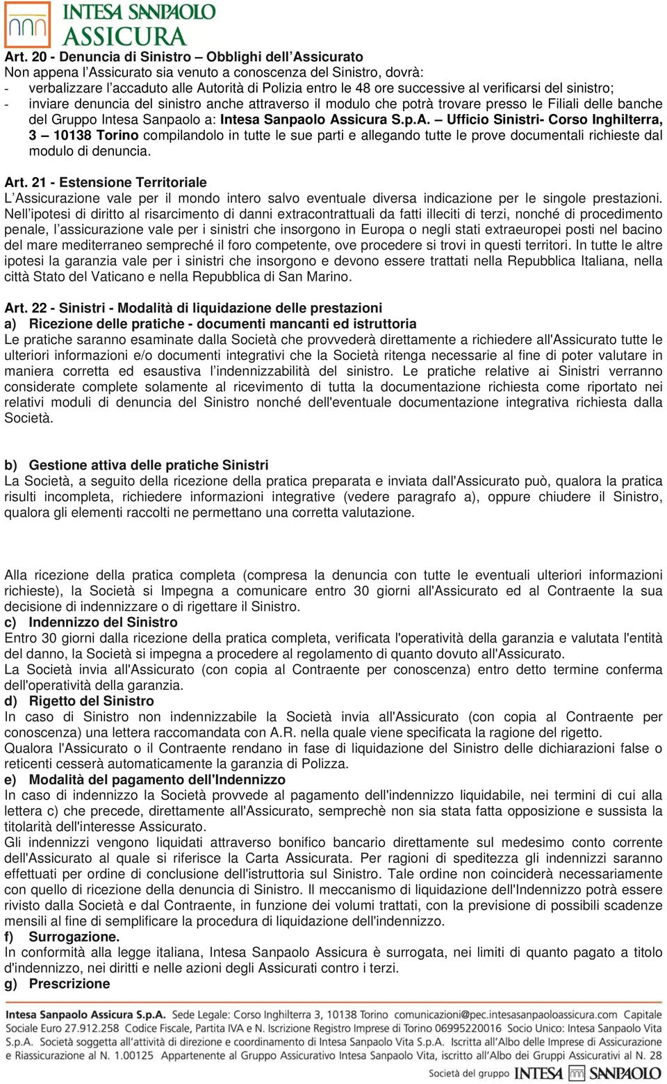 Assicura S.p.A. Ufficio Sinistri- Corso Inghilterra, 3 10138 Torino compilandolo in tutte le sue parti e allegando tutte le prove documentali richieste dal modulo di denuncia. Art.