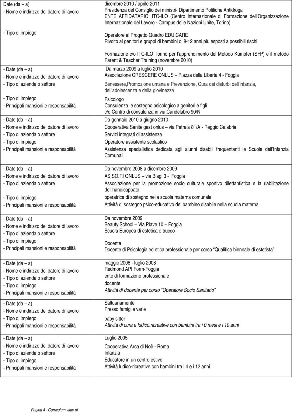 CARE Rivolto ai genitori e gruppi di bambini di 8-12 anni più esposti a possibili rischi Formazione c/o ITC-ILO Torino per l apprendimento del Metodo Kumpfer (SFP) e il metodo Parent & Teacher