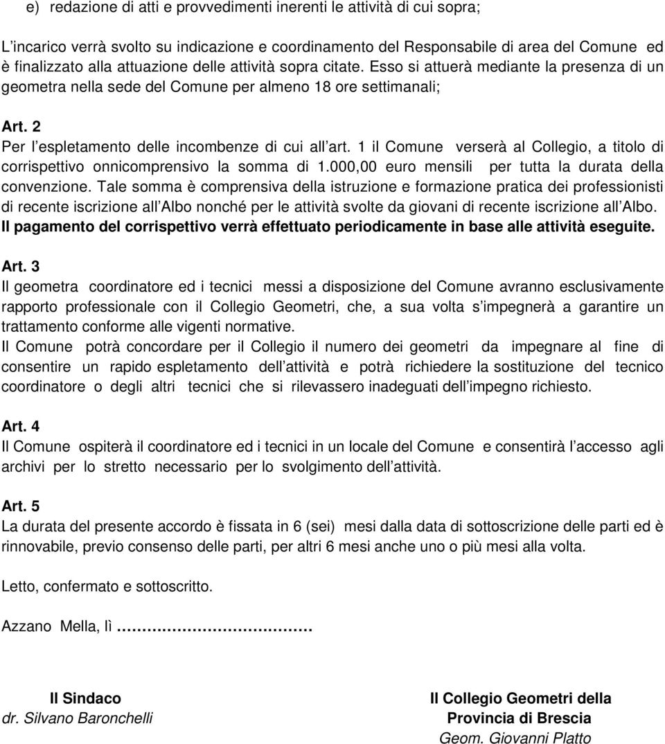 1 il Comune verserà al Collegio, a titolo di corrispettivo onnicomprensivo la somma di 1.000,00 euro mensili per tutta la durata della convenzione.