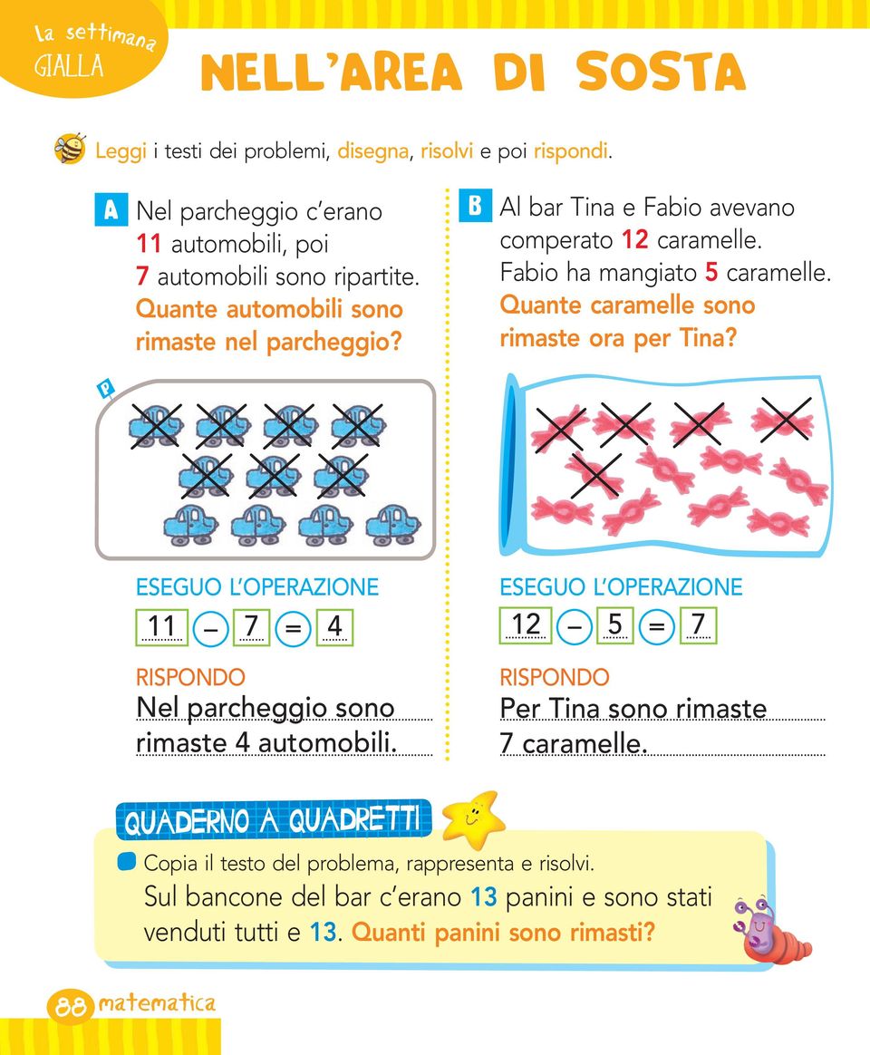 ESEGUO L OPERAZIONE ESEGUO L OPERAZIONE 11 7 = 12 5 =......... 4......... 7 RISPONDO Nel parcheggio sono rimaste 4 automobili....... RISPONDO Per Tina sono rimaste 7 caramelle.