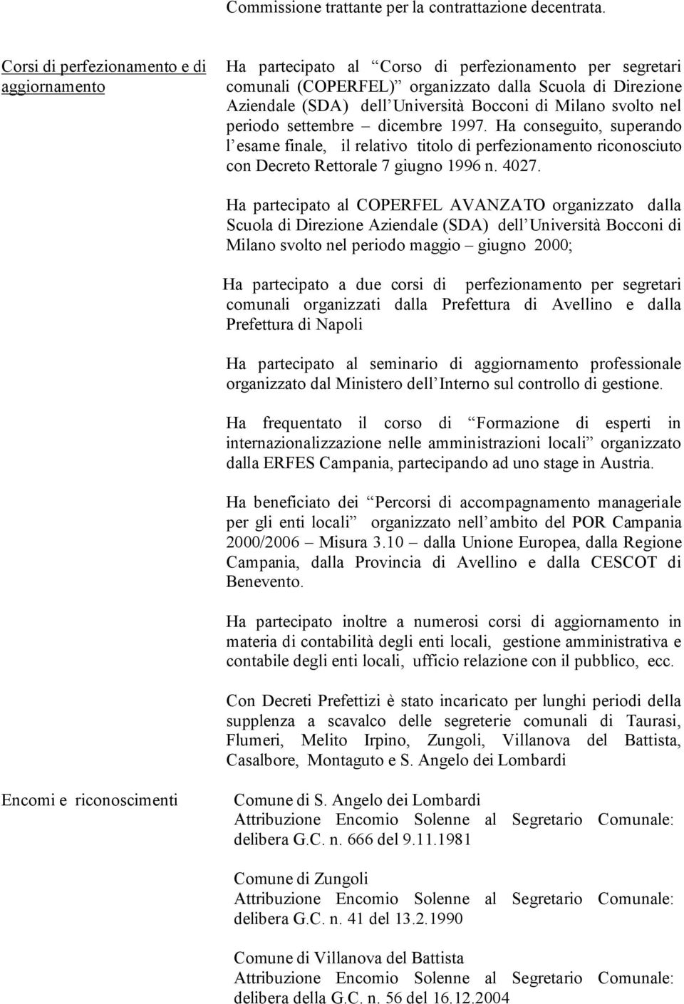 di Milano svolto nel periodo settembre dicembre 1997. Ha conseguito, superando l esame finale, il relativo titolo di perfezionamento riconosciuto con Decreto Rettorale 7 giugno 1996 n. 4027.