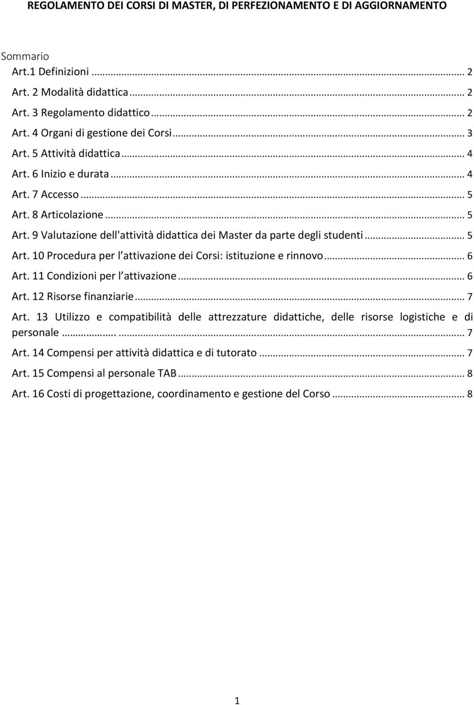 .. 6 Art. 11 Condizioni per l attivazione... 6 Art. 12 Risorse finanziarie... 7 Art. 13 Utilizzo e compatibilità delle attrezzature didattiche, delle risorse logistiche e di personale..... 7 Art. 14 Compensi per attività didattica e di tutorato.