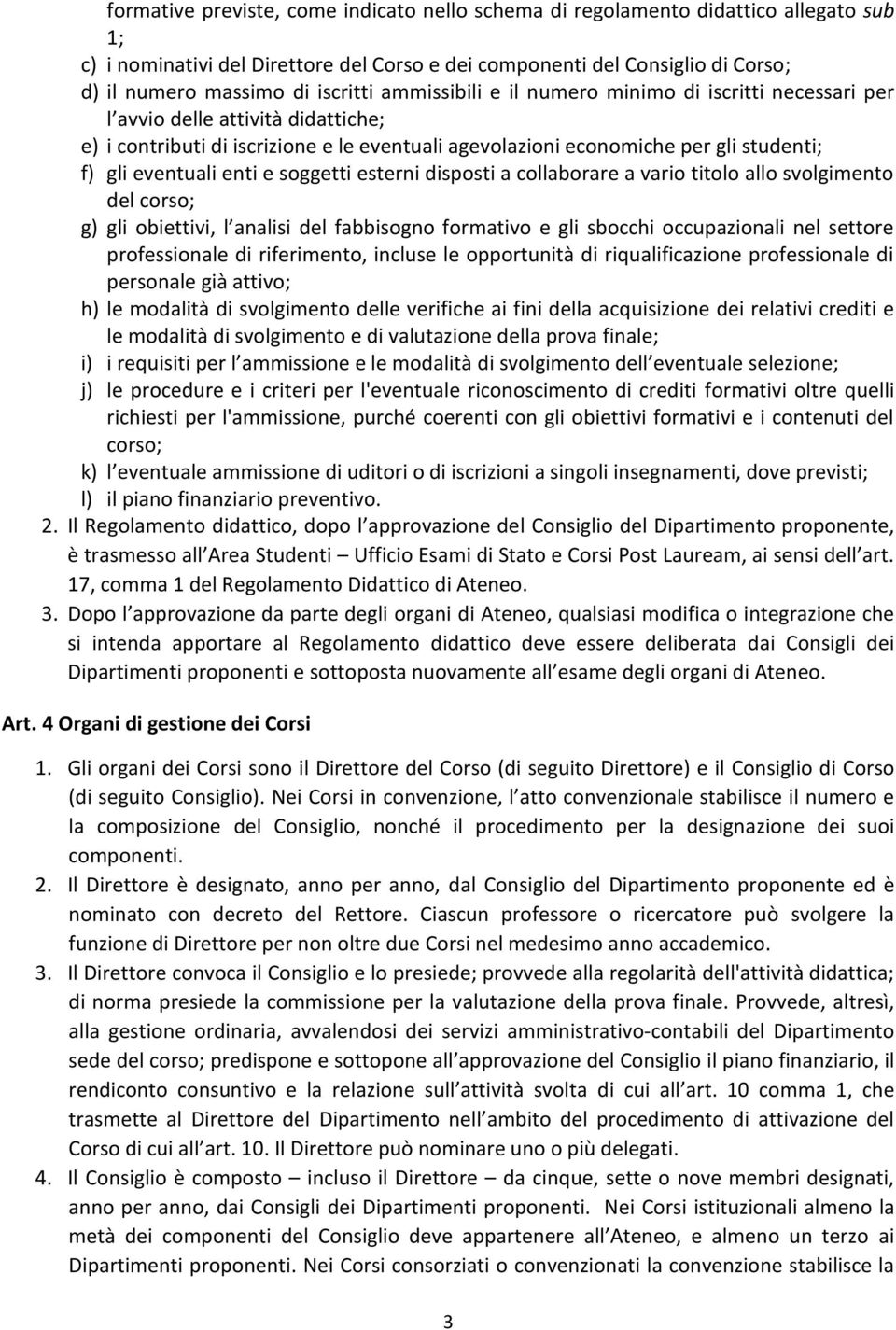 eventuali enti e soggetti esterni disposti a collaborare a vario titolo allo svolgimento del corso; g) gli obiettivi, l analisi del fabbisogno formativo e gli sbocchi occupazionali nel settore