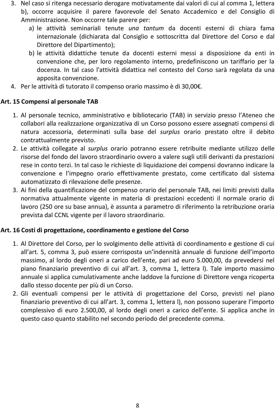 Direttore del Dipartimento); b) le attività didattiche tenute da docenti esterni messi a disposizione da enti in convenzione che, per loro regolamento interno, predefiniscono un tariffario per la