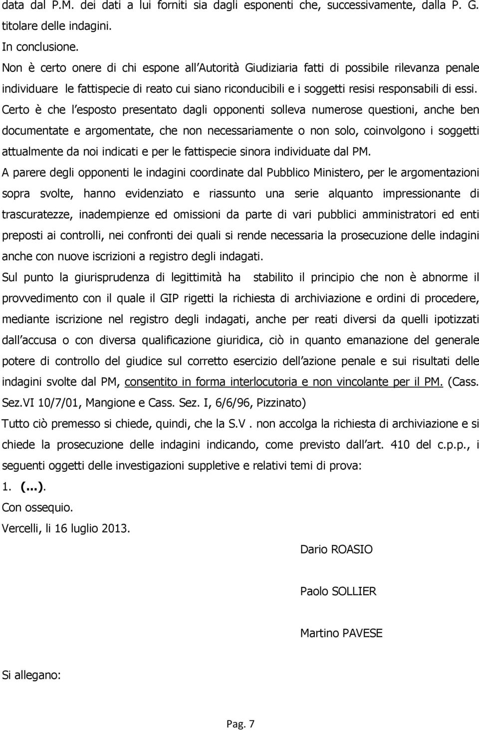 Certo è che l esposto presentato dagli opponenti solleva numerose questioni, anche ben documentate e argomentate, che non necessariamente o non solo, coinvolgono i soggetti attualmente da noi