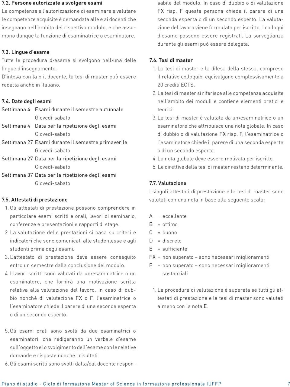 D'intesa con la o il docente, la tesi di master può essere redatta anche in italiano. 7.4.