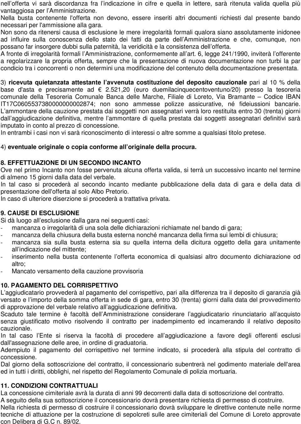 Non sono da ritenersi causa di esclusione le mere irregolarità formali qualora siano assolutamente inidonee ad influire sulla conoscenza dello stato dei fatti da parte dell Amministrazione e che,