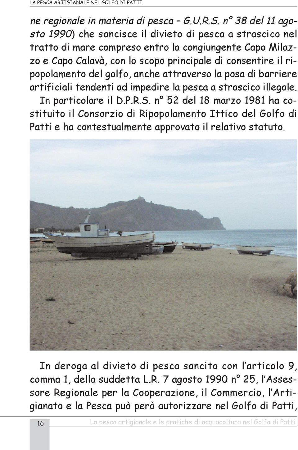 ripopolamento del golfo, anche attraverso la posa di barriere artificiali tendenti ad impedire la pesca a strascico illegale. In particolare il D.P.R.S.