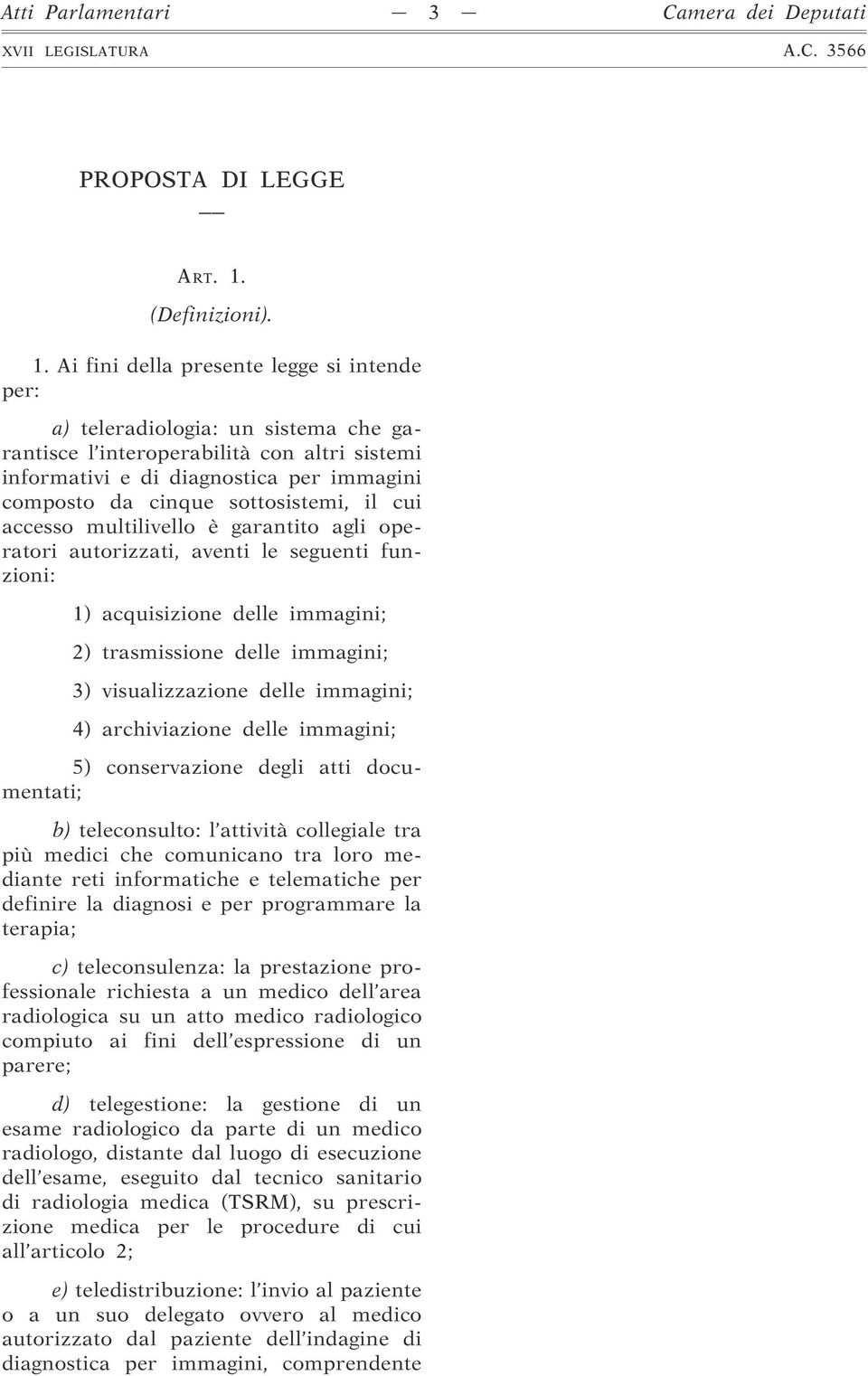 Ai fini della presente legge si intende per: a) teleradiologia: un sistema che garantisce l interoperabilità con altri sistemi informativi e di diagnostica per immagini composto da cinque