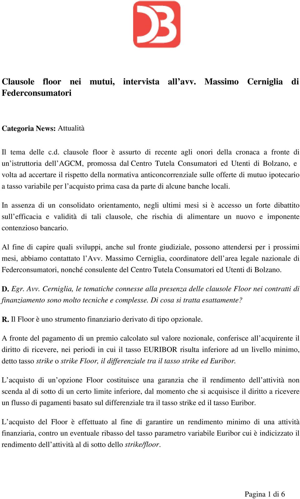 ed Utenti di Bolzano, e volta ad accertare il rispetto della normativa anticoncorrenziale sulle offerte di mutuo ipotecario a tasso variabile per l acquisto prima casa da parte di alcune banche