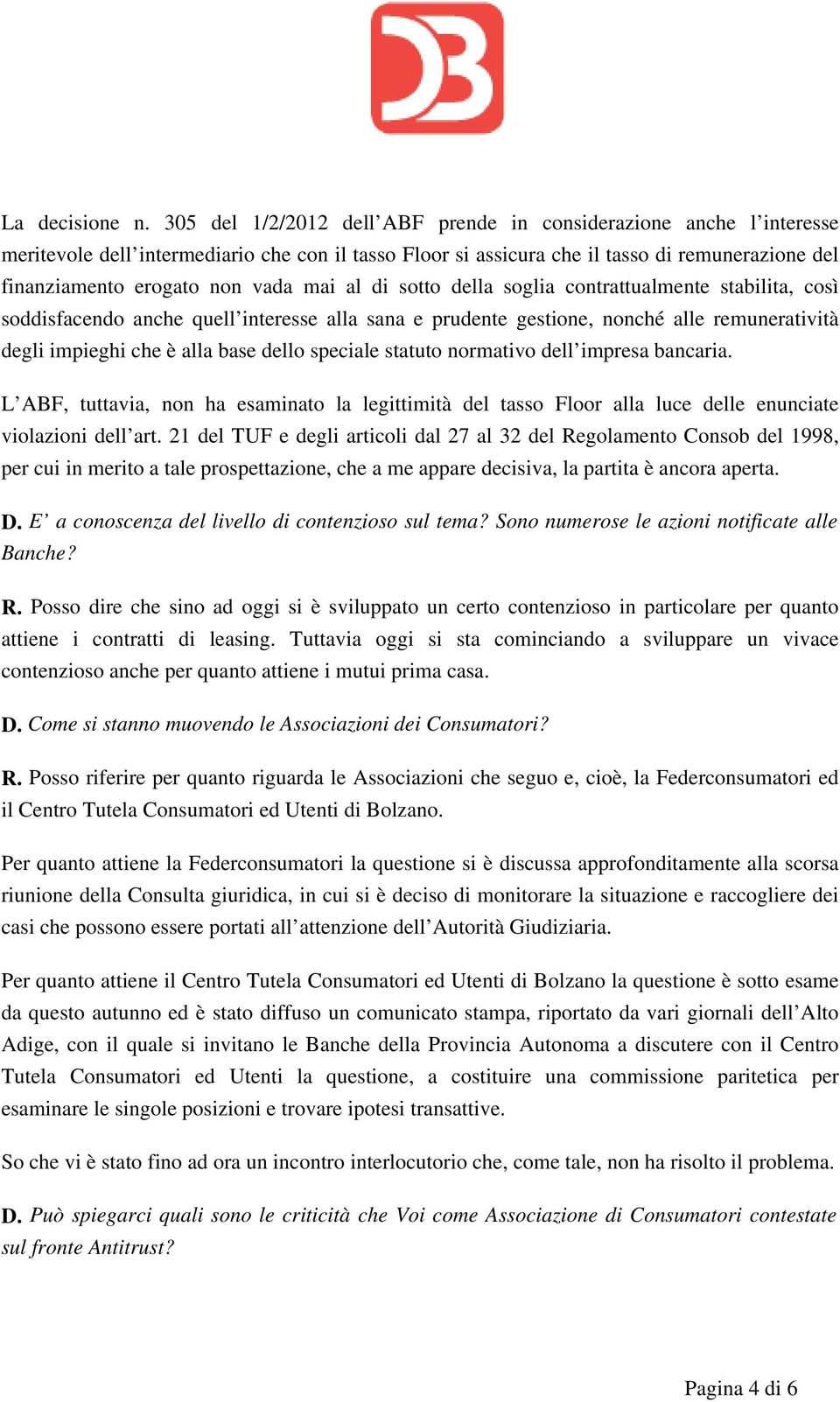 mai al di sotto della soglia contrattualmente stabilita, così soddisfacendo anche quell interesse alla sana e prudente gestione, nonché alle remuneratività degli impieghi che è alla base dello