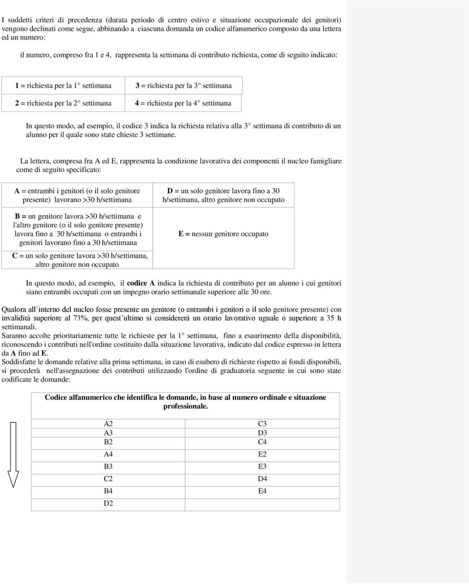 settimana 4 = richiesta per la 4 settimana In quest md, ad esempi, il cdice 3 indica la richiesta relativa alla 3 settimana di cntribut di un alunn per il quale sn state chieste 3 settimane.