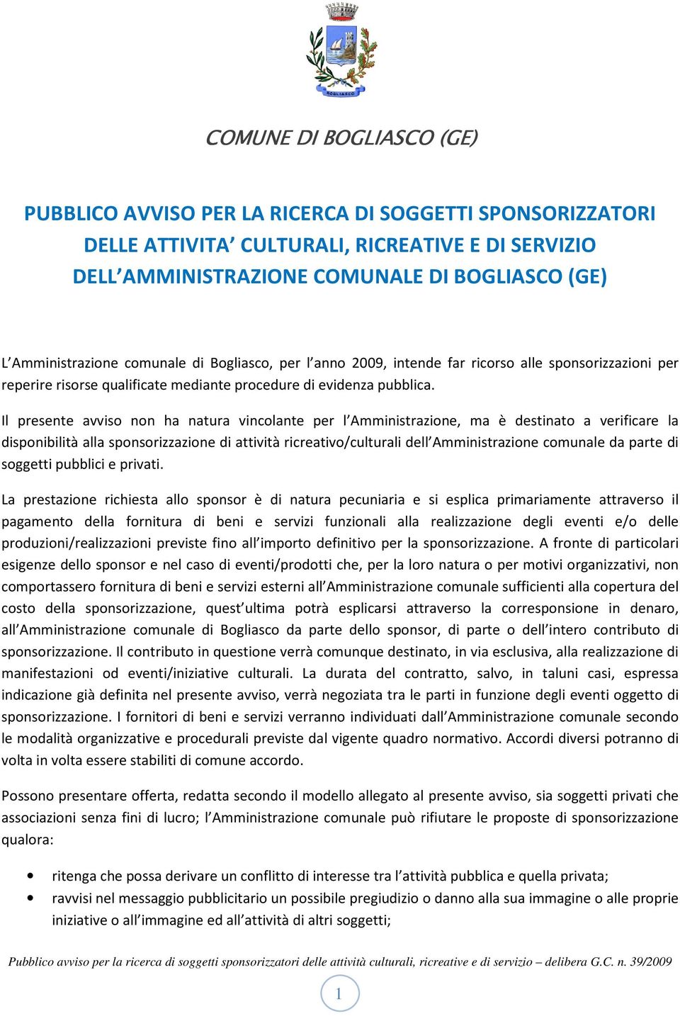 Il presente avviso non ha natura vincolante per l Amministrazione, ma è destinato a verificare la disponibilità alla sponsorizzazione di attività ricreativo/culturali dell Amministrazione comunale da