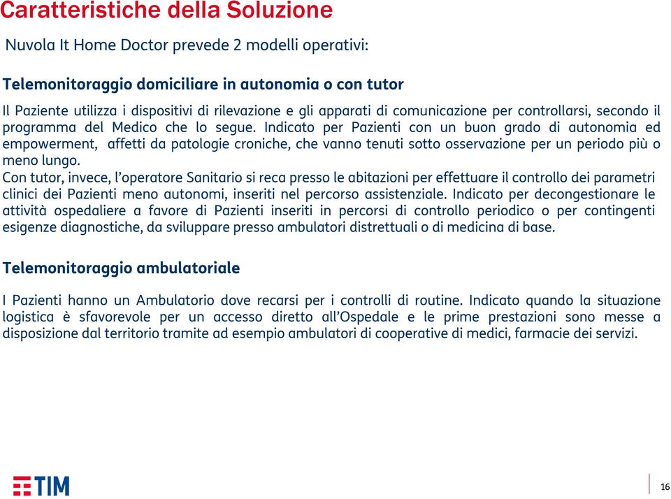 Indicato per Pazienti con un buon grado di autonomia ed empowerment, affetti da patologie croniche, che vanno tenuti sotto osservazione per un periodo più o meno lungo.