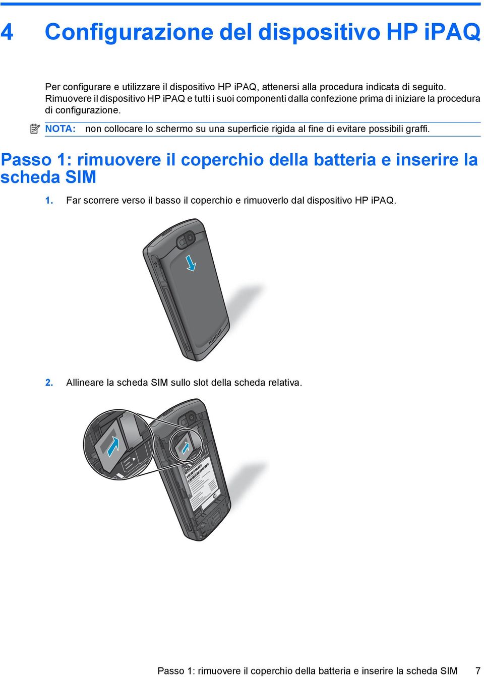 NOTA: non collocare lo schermo su una superficie rigida al fine di evitare possibili graffi.