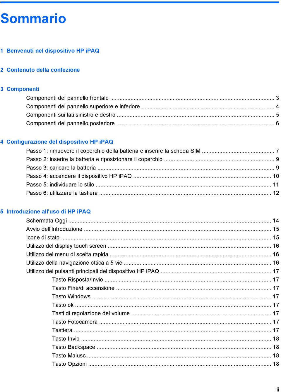 .. 7 Passo 2: inserire la batteria e riposizionare il coperchio... 9 Passo 3: caricare la batteria... 9 Passo 4: accendere il dispositivo HP ipaq... 10 Passo 5: individuare lo stilo.