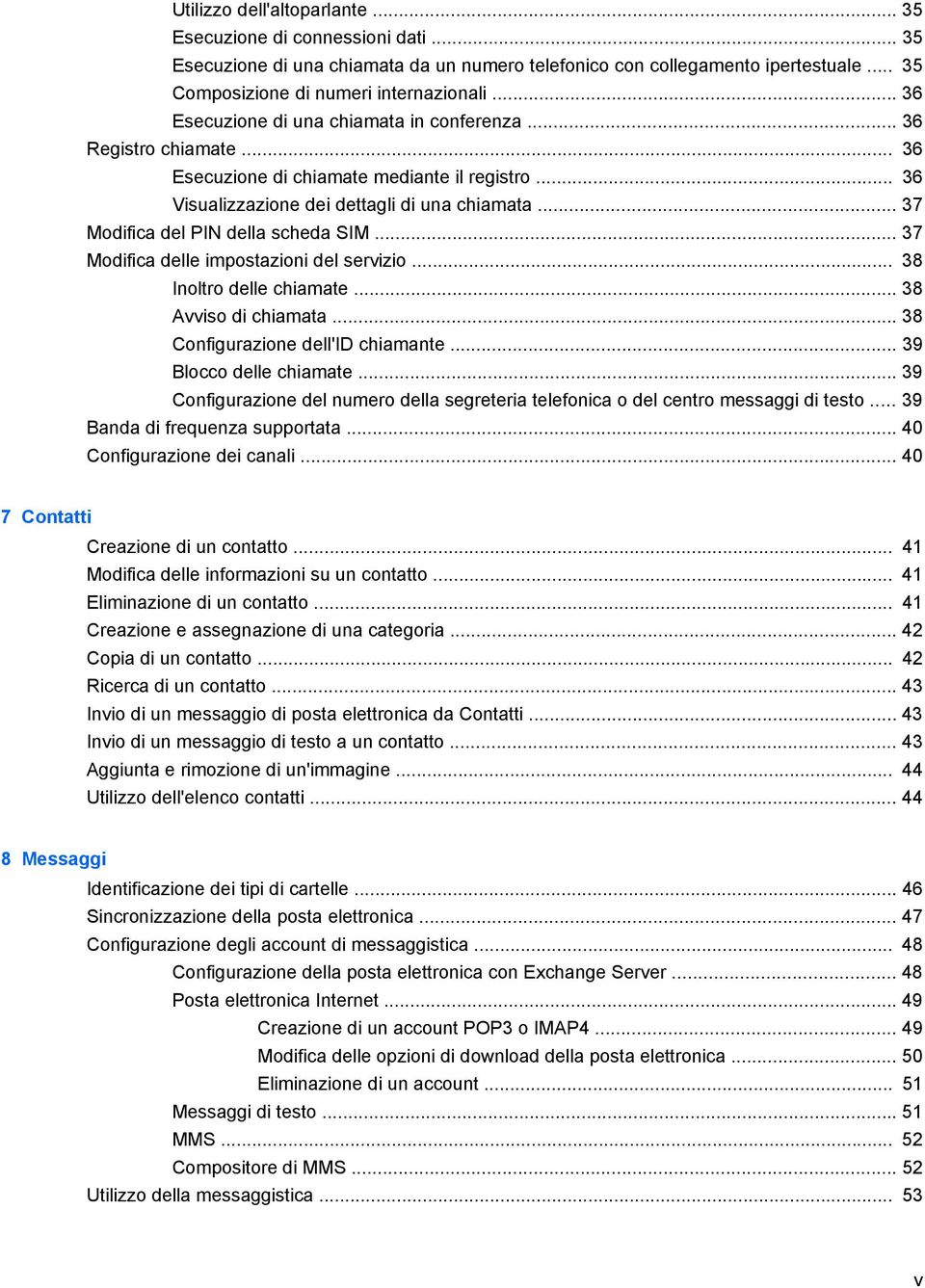 .. 37 Modifica del PIN della scheda SIM... 37 Modifica delle impostazioni del servizio... 38 Inoltro delle chiamate... 38 Avviso di chiamata... 38 Configurazione dell'id chiamante.