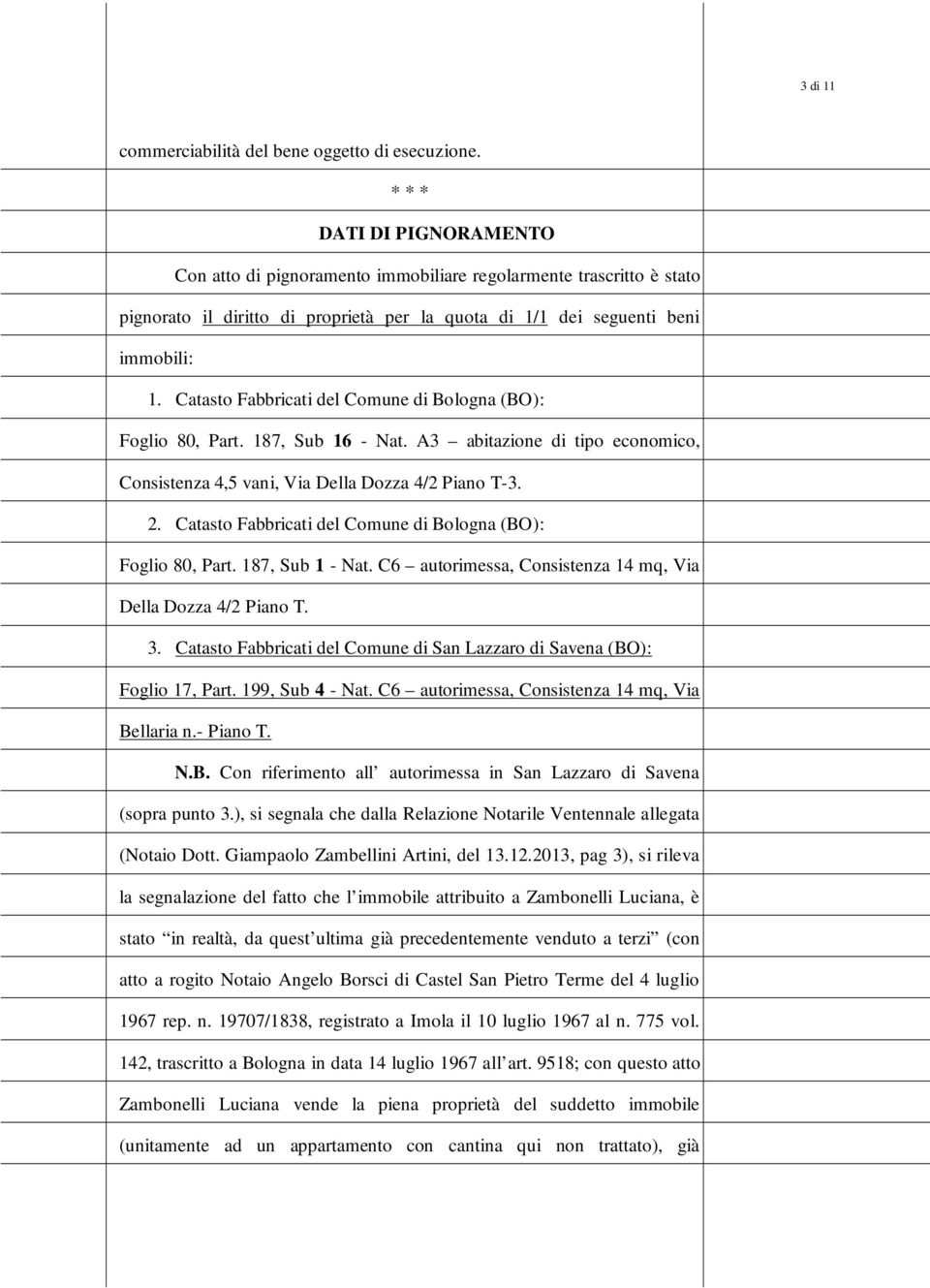 Catast Fabbricati del Cmune di Blgna (BO): Fgli 80, Part. 187, Sub 16 - Nat. A3 abitazine di tip ecnmic, Cnsistenza 4,5 vani, Via Della Dzza 4/2 Pian T-3. 2.