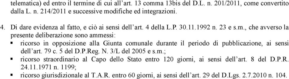 , che avverso la presente deliberazione sono ammessi: ricorso in opposizione alla Giunta comunale durante il periodo di pubblicazione, ai sensi dell art. 79 c.