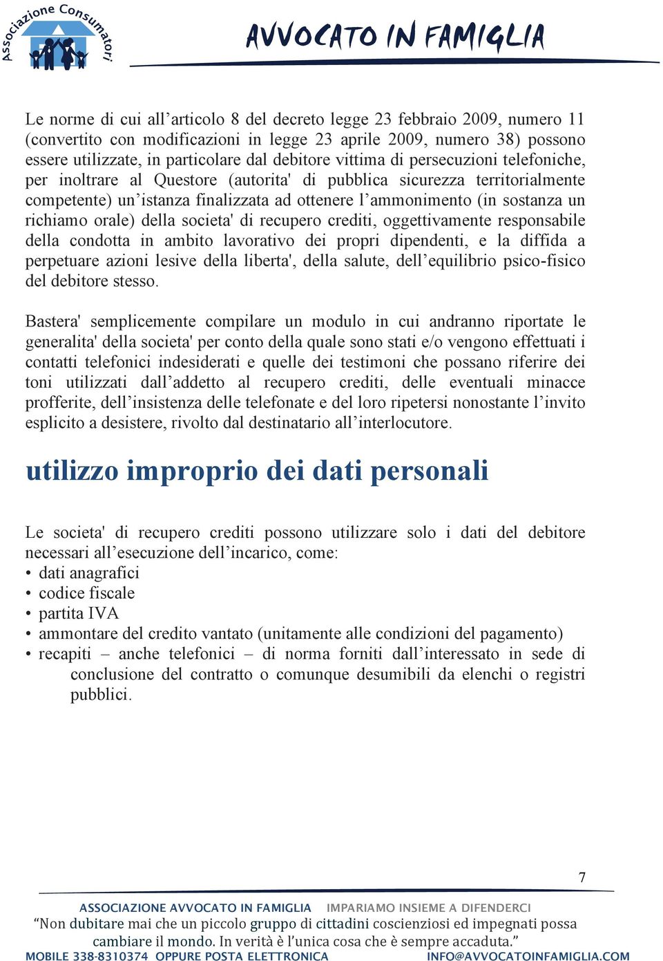 orale) della societa' di recupero crediti, oggettivamente responsabile della condotta in ambito lavorativo dei propri dipendenti, e la diffida a perpetuare azioni lesive della liberta', della salute,