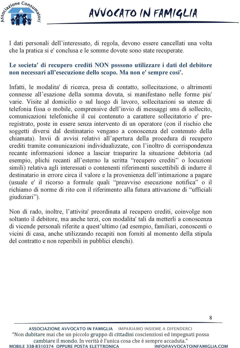 Infatti, le modalita' di ricerca, presa di contatto, sollecitazione, o altrimenti connesse all esazione della somma dovuta, si manifestano nelle forme piu' varie.