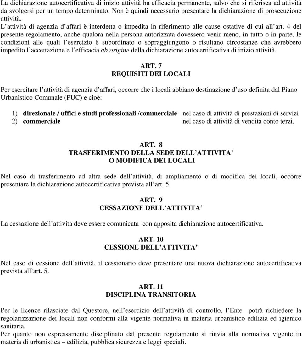 4 del presente regolamento, anche qualora nella persona autorizzata dovessero venir meno, in tutto o in parte, le condizioni alle quali l esercizio è subordinato o sopraggiungono o risultano