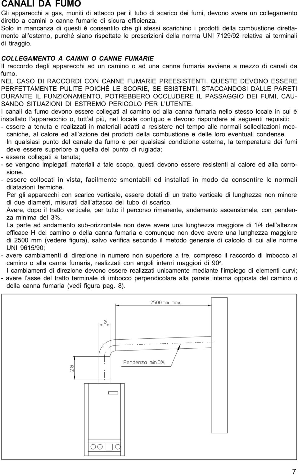 terminali di tiraggio. COLLEGAMENTO A CAMINI O CANNE FUMARIE Il raccordo degli apparecchi ad un camino o ad una canna fumaria avviene a mezzo di canali da fumo.