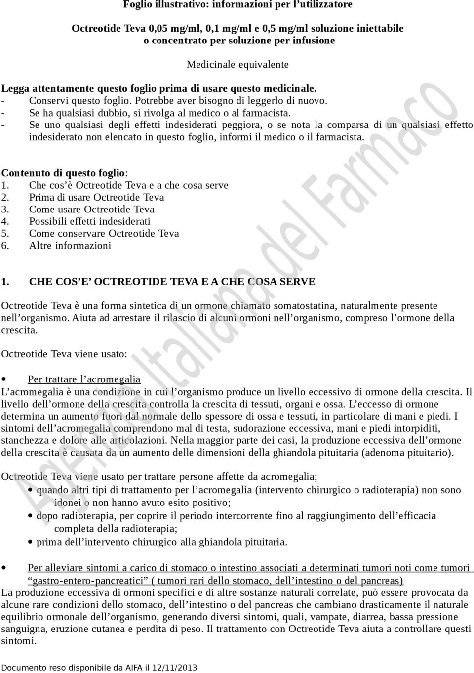 - Se uno qualsiasi degli effetti indesiderati peggiora, o se nota la comparsa di un qualsiasi effetto indesiderato non elencato in questo foglio, informi il medico o il farmacista.