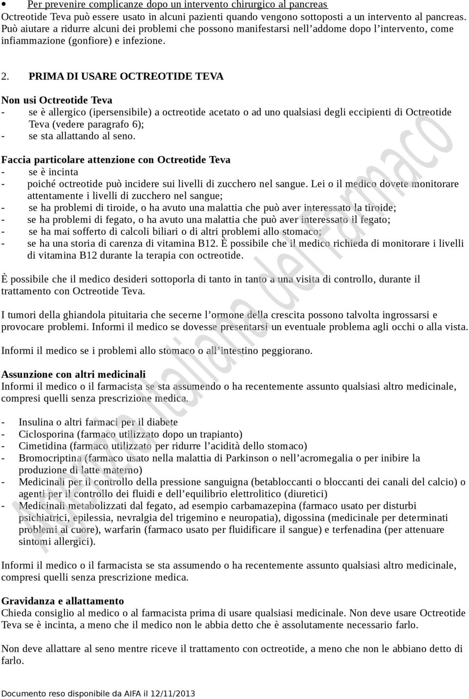 PRIMA DI USARE OCTREOTIDE TEVA Non usi Octreotide Teva - se è allergico (ipersensibile) a octreotide acetato o ad uno qualsiasi degli eccipienti di Octreotide Teva (vedere paragrafo 6); - se sta