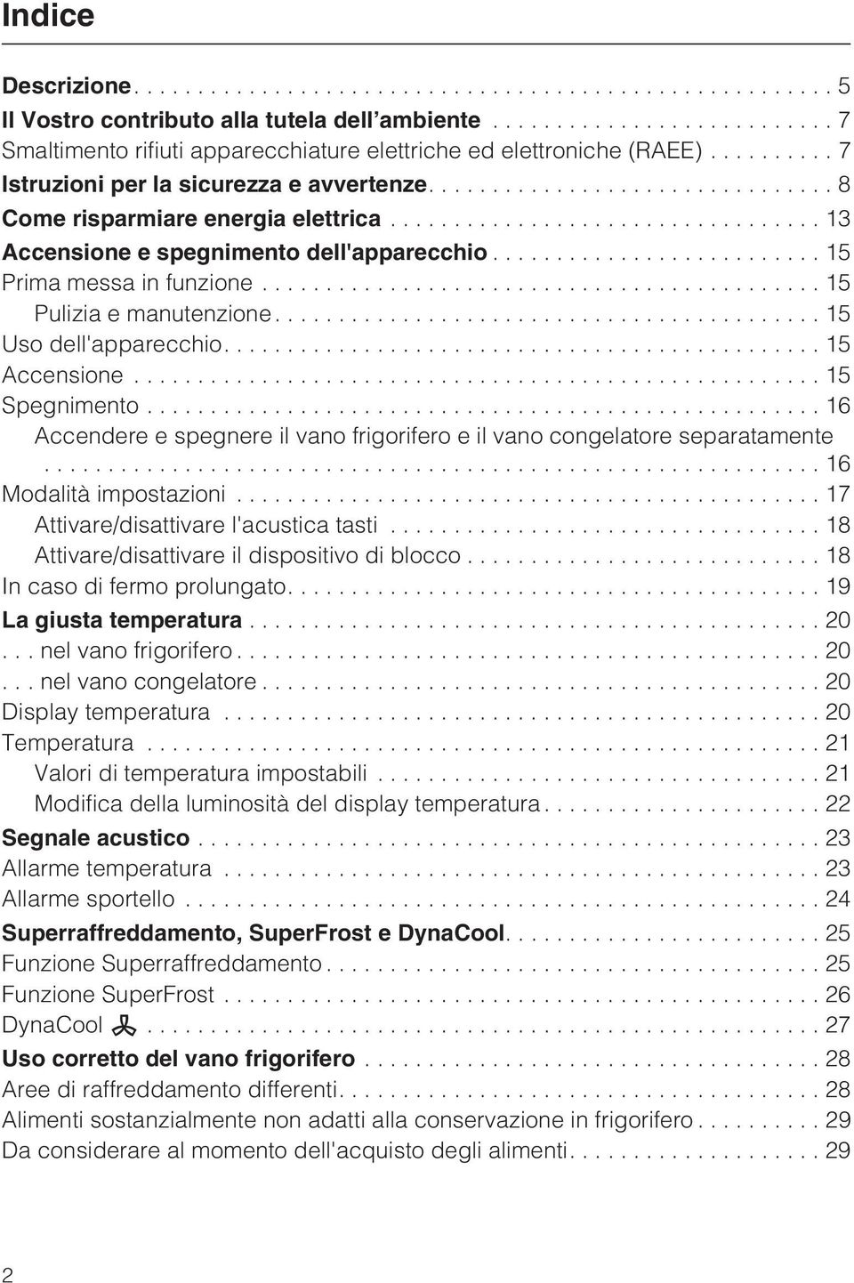 ..15 Spegnimento...16 Accendere e spegnere il vano frigorifero e il vano congelatore separatamente...16 Modalità impostazioni...17 Attivare/disattivare l'acustica tasti.