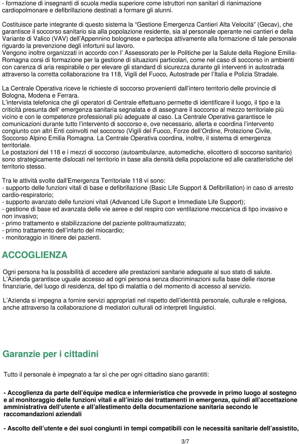 cantieri e della Variante di Valico (VAV) dell Appennino bolognese e partecipa attivamente alla formazione di tale personale riguardo la prevenzione degli infortuni sul lavoro.