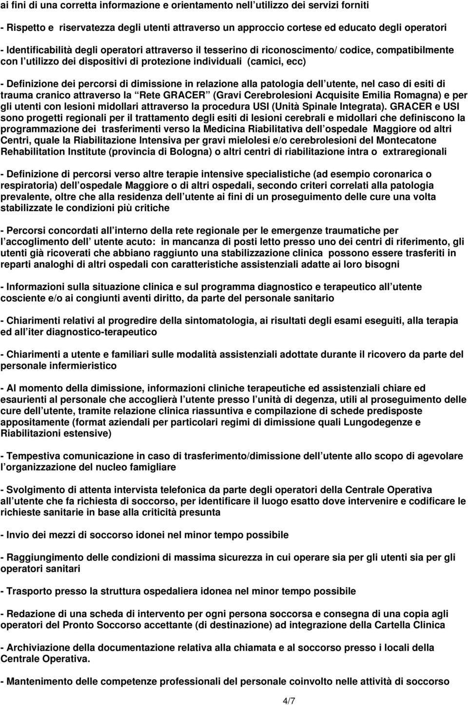 di dimissione in relazione alla patologia dell utente, nel caso di esiti di trauma cranico attraverso la Rete GRACER (Gravi Cerebrolesioni Acquisite Emilia Romagna) e per gli utenti con lesioni