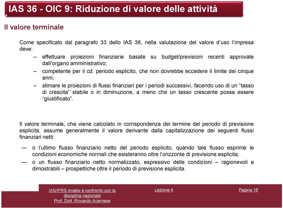 periodo esplicito, che non dovrebbe eccedere il limite dei cinque anni; stimare le proiezioni di flussi finanziari per i periodi successivi, facendo uso di un tasso di crescita stabile o in