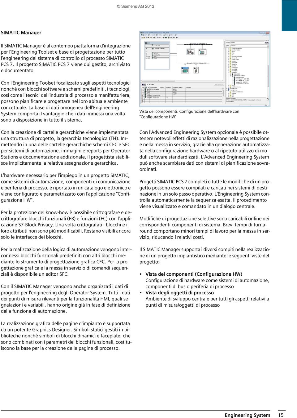 Con l'engineering Toolset focalizzato sugli aspetti tecnologici nonché con blocchi software e schemi predefiniti, i tecnologi, così come i tecnici dell'industria di processo e manifatturiera, possono