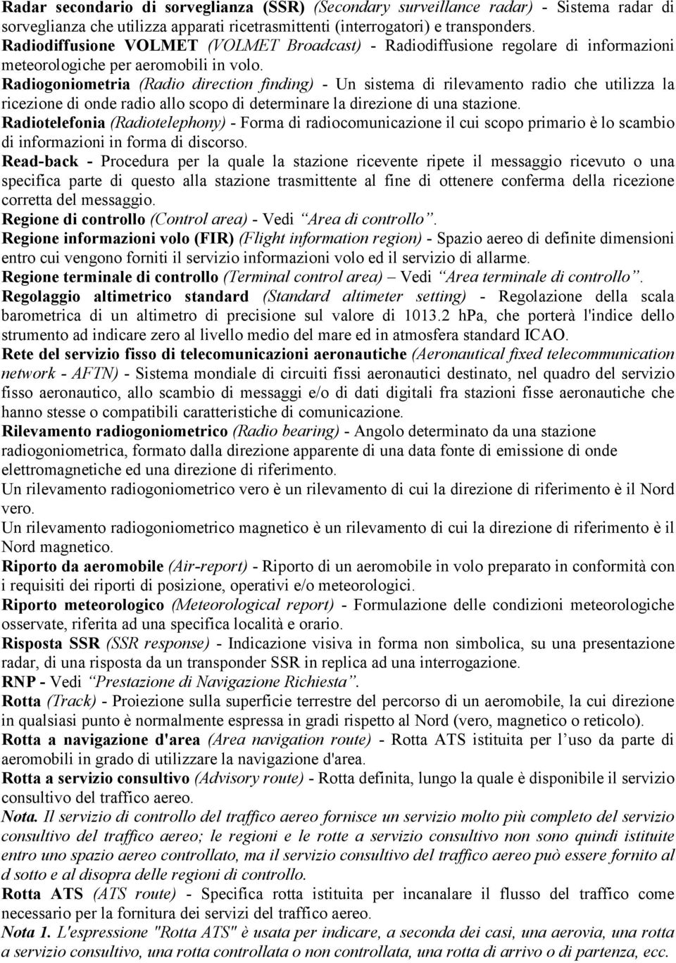 Radiogoniometria (Radio direction finding) - Un sistema di rilevamento radio che utilizza la ricezione di onde radio allo scopo di determinare la direzione di una stazione.