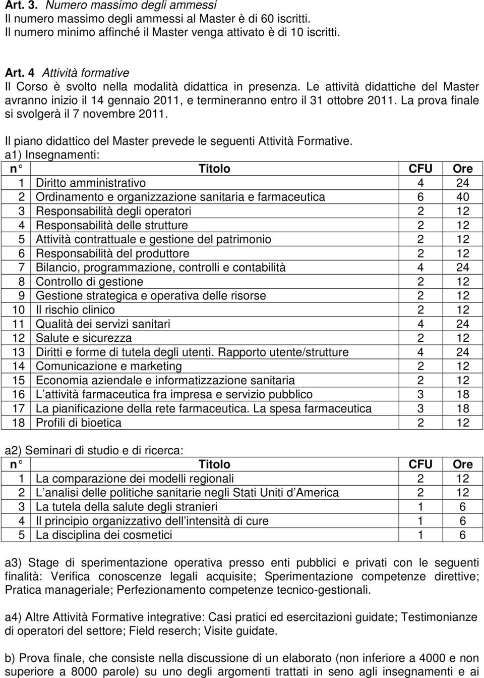 La prova finale si svolgerà il 7 novembre 2011. Il piano didattico del Master prevede le seguenti Attività Formative.