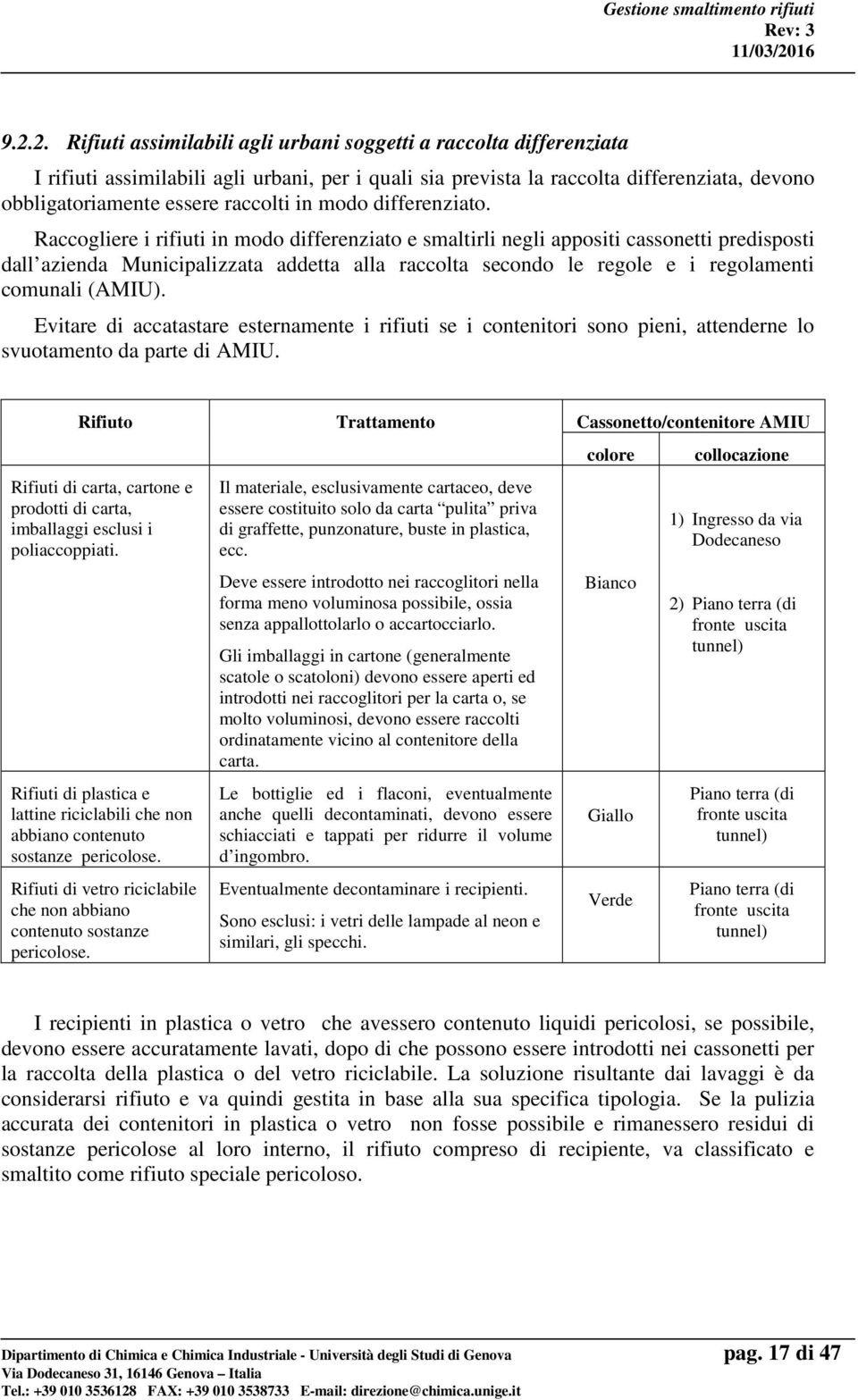 Raccogliere i rifiuti in modo differenziato e smaltirli negli appositi cassonetti predisposti dall azienda Municipalizzata addetta alla raccolta secondo le regole e i regolamenti comunali (AMIU).