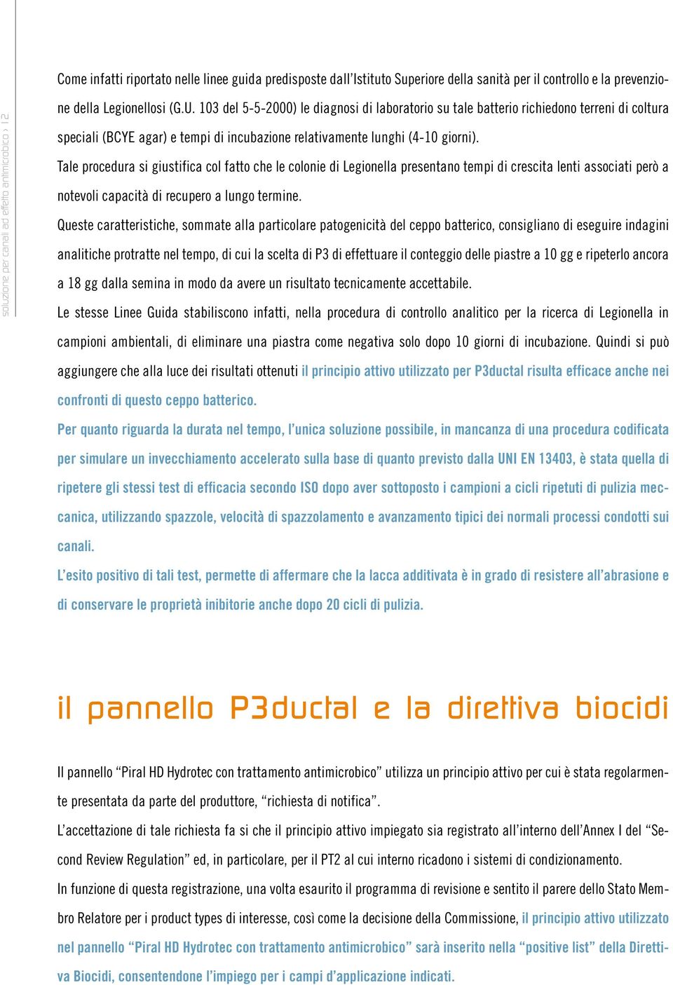 Tale procedura si giustifica col fatto che le colonie di Legionella presentano tempi di crescita lenti associati però a notevoli capacità di recupero a lungo termine.