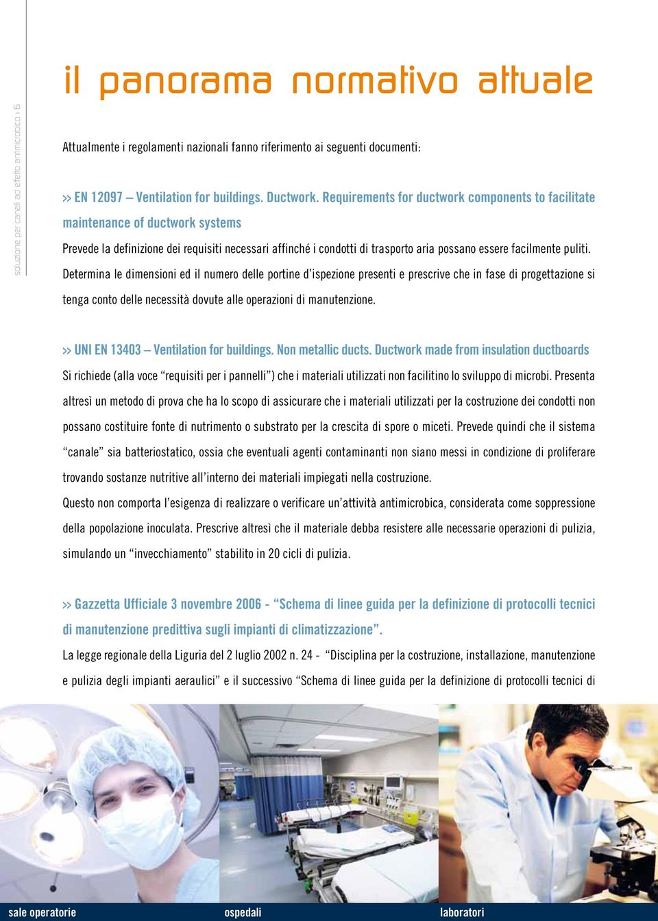 Requirements for ductwork components to facilitate maintenance of ductwork systems Prevede la definizione dei requisiti necessari affinché i condotti di trasporto aria possano essere facilmente