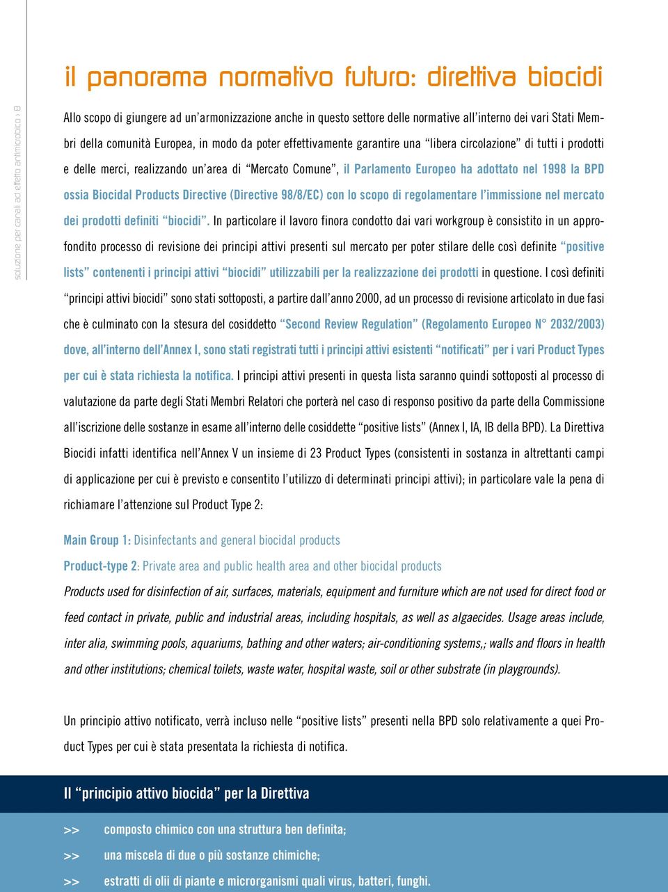 Europeo ha adottato nel 1998 la BPD ossia Biocidal Products Directive (Directive 98/8/EC) con lo scopo di regolamentare l immissione nel mercato dei prodotti definiti biocidi.