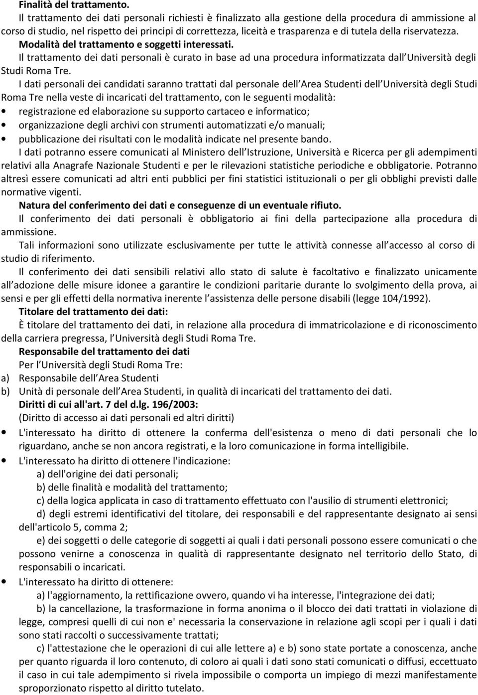 della riservatezza. Modalità del trattamento e soggetti interessati. Il trattamento dei dati personali è curato in base ad una procedura informatizzata dall Università degli Studi Roma Tre.