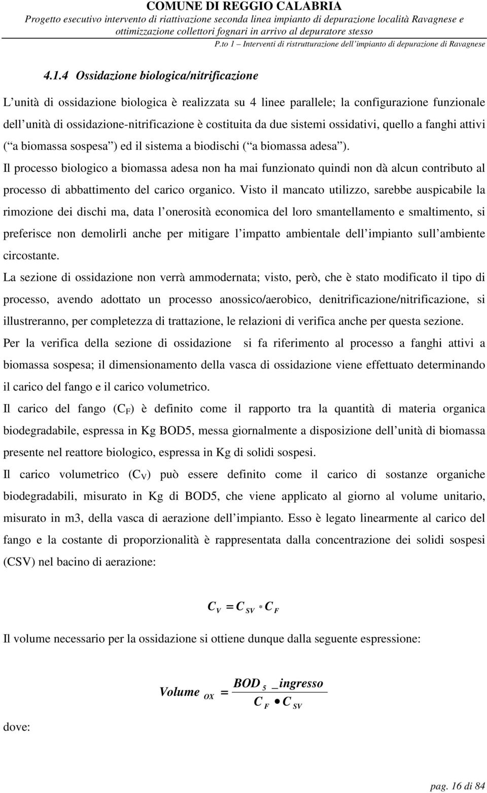 4 Ossidazione biologica/nitrificazione L unità di ossidazione biologica è realizzata su 4 linee parallele; la configurazione funzionale dell unità di ossidazione-nitrificazione è costituita da due