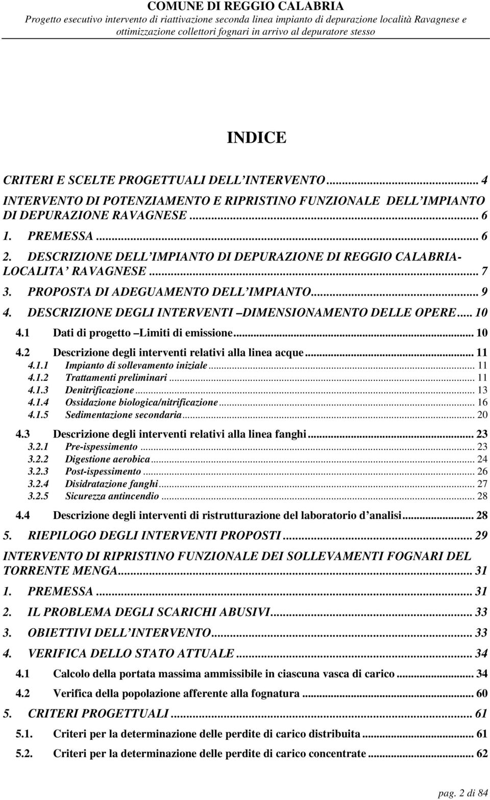 1 Dati di progetto Limiti di emissione... 10 4.2 Descrizione degli interventi relativi alla linea acque... 11 4.1.1 Impianto di sollevamento iniziale... 11 4.1.2 Trattamenti preliminari... 11 4.1.3 Denitrificazione.