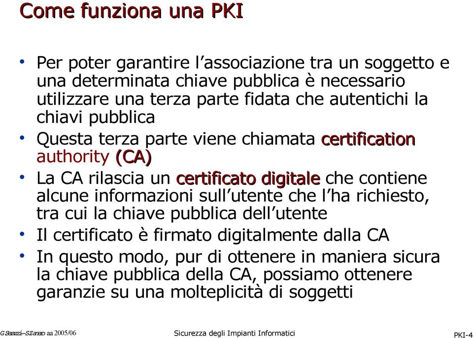 digitale che contiene alcune informazioni sull utente che l ha richiesto, tra cui la chiave pubblica dell utente Il certificato è firmato