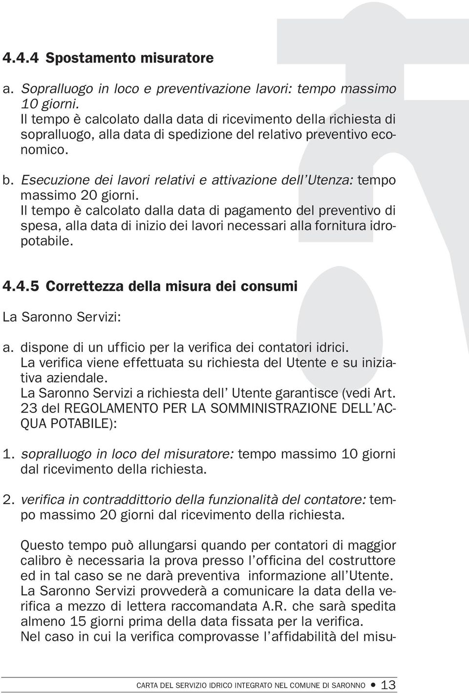 Esecuzione dei lavori relativi e attivazione dell Utenza: tempo massimo 20 giorni.